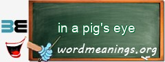 WordMeaning blackboard for in a pig's eye